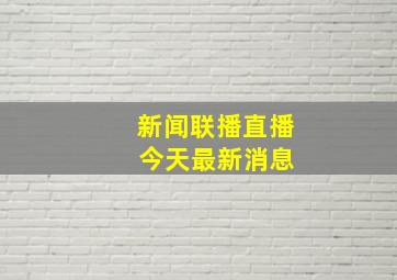 新闻联播直播 今天最新消息